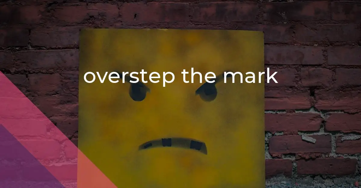 Overstep The Mark Idiom Meaning And Origin The Village Idiom